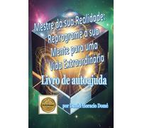 Mestre da sua Realidade: Reprograme a sua Mente para uma Vida Extraordinária: Reprogramação mental para o sucesso. Como manifestar a vida dos ... Técnicas práticas de PNL e neurociência.