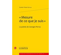 « Mesure de ce que je suis » La poésie de Georges Perros - Estelle Piolet-Ferrux - Classiques Garnier - broché - Essai