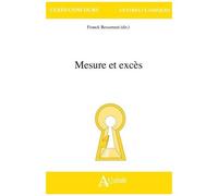 Mesure Et Excès - Homère, Sophocle, Thucydide, Plutarque, Lucien, Plaute, Cicéron, Lucain, Sénèque, Valère Maxime