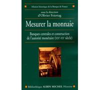 Mesurer La Monnaie - Banques Centrales Et Construction De L'autorité Monétaire (Xixe-Xxe Siècle)