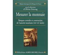 Mesurer la monnaie Banques centrales et construction de l'autorité monétaire (XIXe - XXe siècle). Sous la... - Sous la direction d'Olivier Feiertag - Albin Michel - broché - Etude