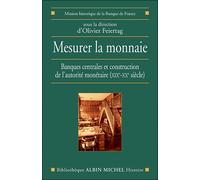 Mesurer la monnaie Banques centrales et construction de l'autorité monétaire (XIXe - XXe siècle). Sous la... - Sous la direction d'Olivier Feiertag - Albin Michel - broché - Etude