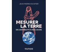 Mesurer la Terre De l'Antiquité à nos jours - Jean-Pierre Escofier - Dunod - broché - Essai