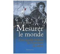 Mesurer Le Monde - 1792-1799 : L'incroyable Histoire De L'invention Du Mètre
