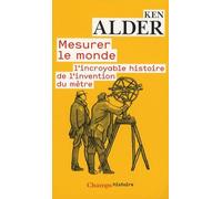 MESURER LE MONDE: L'INCROYABLE HISTOIRE DE L'INVENTION DU METRE