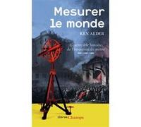 Mesurer le monde Ken Alder (Auteur), Martine Devillers-Argouarc'h (Traduction)