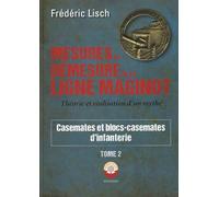 Mesures et Démesures de la ligne Maginot Tome 2: Casemates et blocs-casemates d'infanterie