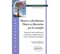 Mesures Et Distributions - Théorie Et Illustration Par Les Exemples, Mesures De Radon, Distributions, Convolutions, Transformations De Fourier, Distributions Périodiques