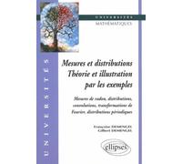 Mesures et distributions - Théorie et illustrations par les exemples Mesures de radon, distributions, convolutions, transformations de Fourier, distributions périodiques - Françoise Demengel - Ellipse