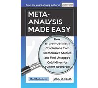 Meta-Analysis Made Easy: How To Draw Definitive Conclusions From Inconclusive Studies And Find Untapped Opportunities For Further Research!