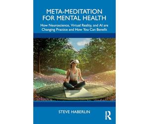 Meta-meditation for Mental Health: How Neuroscience, Virtual Reality, and Ai Are Changing Practice and How You Can Benefit