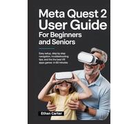 Meta Quest 2 User Guide for Beginners and Seniors: Easy Setup, Step by Step Navigation, Troubleshooting Tips, and the Best VR Apps and Games in 60 Minutes
