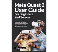 Meta Quest 2 User Guide for Beginners and Seniors: Easy Setup, Step by Step Navigation, Troubleshooting Tips, and the Best VR Apps and Games in 60 Minutes