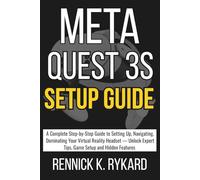 META QUEST 3S SETUP GUIDE: A Complete Step-by-Step Guide to Setting Up, Navigating, Dominating Your Virtual Reality Headset - Unlock Expert Tips, Game Setup and Hidden Features