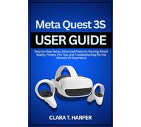 Meta Quest 3S User Guide: Step-by-Step Setup, Advanced Features, Gaming, Mixed Reality, Fitness, Pro Tips, and Troubleshooting for the Ultimate VR Experience