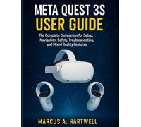 META QUEST 3S USER GUIDE: The Complete Companion for Setup, Navigation, Safety, Troubleshooting, and Mixed Reality Features