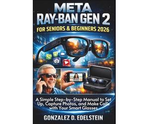 Meta Ray-Ban Gen 2 User Guide for Seniors and Beginners 2026: A Simple Step-by-Step Manual to Set Up, Capture Photos, and Make Calls with Your Smart Glasses