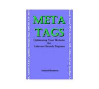 Meta Tags - Optimising Your Website For Internet Search Engines (Google, Yahoo!, Msn, Altavista, Aol, Alltheweb, Fast, Gigablast, Netscape, Snap, Wise