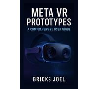 Meta VR Prototypes A Comprehensive User Guide: Engineering Insights, Testing Protocols, and the Future of Virtual Reality Development