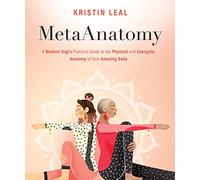 Metaanatomy: A Modern Yogi's Practical Guide to the Physical and Energetic Anatomy of Your Amazing Body