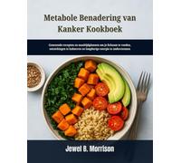 Metabole benadering van kanker Kookboek: Genezende recepten en maaltijdplannen om je lichaam te voeden, ontstekingen te kalmeren en langdurige energie te ondersteunen