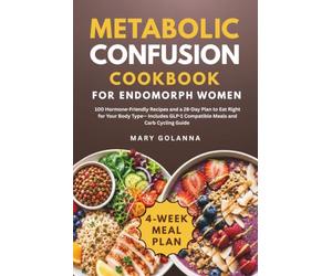 Metabolic Confusion Cookbook for Endomorph Women: 100 Hormone-Friendly Recipes and a 28-Day Plan to Eat Right for Your Body Type - Includes GLP-1 Compatible Meals and Carb Cycling Guide