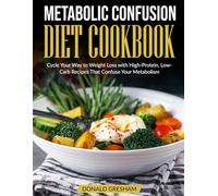 Metabolic Confusion Diet Cookbook: Cycle Your Way to Weight Loss with High-Protein, Low-Carb Recipes That Confuse Your Metabolism