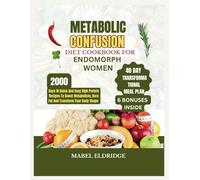 Metabolic Confusion Diet Cookbook For Endomorph Women: 2000 Days Of Quick And Easy High Protein Recipes To Boost Metabolism, Burn Fat And Transform Your Body Shape (+ 40 Days Transformation Me