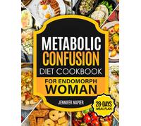 Metabolic Confusion Diet Cookbook For Endomorph Women: 28-Day Meal Plan To Unlock The Secrets Of Weight Loss And Turbocharge Your Metabolism With Proven, Easy-To-Follow Recipes
