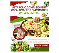 METABOLIC CONFUSION DIET COOKBOOK FOR ENDOMORPH WOMEN OVER 50: 420+ Quick, Delicious, & Easy Recipes To Help Women In Menopause Boost Metabolism, Balance Hormones, Burn Stubborn Fat & Feel Energized