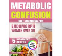 Metabolic Confusion Diet Cookbook for Endomorph Women Over 50:: 5-Ingredient Menopause Recipes to Balance Hormones, Burn Belly Fat, Boost Energy and Beat Menopausal Weight Gain