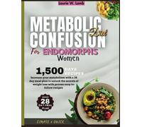 Metabolic Confusion Diet For Endomorphs Women: Increase Your Metabolism With A 28 Day Meal Plan To Unlock The Secrets Of Weight Loss With Proven Easy-To-Follow Recipes