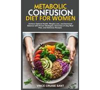 METABOLIC CONFUSION DIET FOR WOMEN: Achieve Optimal Health, Weight Loss, and Hormonal Balance with Proven Strategies, Exercises 21-Day Meal Plan, and Delicious Recipes.