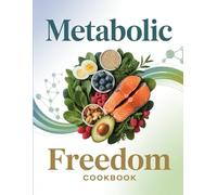 Metabolic Freedom Cookbook: Whole-Body Reset with Metabolism-Boosting Meals to Burn Fat, Reduce Inflammation & Reclaim Your Health