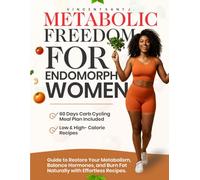 METABOLIC FREEDOM FOR ENDOMORPH WOMEN: Guide to Restore Your Metabolism, Balance Hormones, and Burn Fat Naturally with Effortless Recipes.
