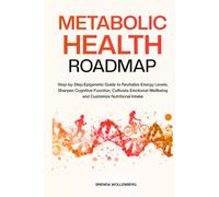 Metabolic Health Roadmap: Step-by-Step Epigenetic Guide to Revitalize Energy Levels, Sharpen Cognitive Function, Cultivate Emotional Wellbeing and Customize Nutritional Intake