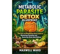 METABOLIC PARASITE DETOX BLUEPRINT: The Gut and Metabolism Reset Guide for Removing Parasites and Restoring Whole-Body Wellness