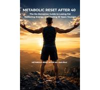 Metabolic Reset After 40: The No-Nonsense Guide to Losing Fat, Restoring Energy, and Feeling 10 Years Younger