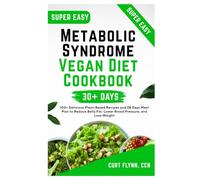Metabolic Syndrome Vegan Diet Cookbook: 100+ Delicious Plant-Based Recipes and 28 Days Meal Plan to Reduce Belly Fat, Lower Blood Pressure, and Lose Weight