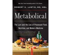 Metabolical: The Lure and the Lies of Processed Food, Nutrition and Modern Medicine-Unpacking the Science Behind Food and Health