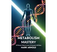 Metabolism Mastery: 19 Proven Tricks to Lose 15 Pounds in 30 Days: Boost Fat-Burning Naturally Without Dieting or Exhausting Workouts