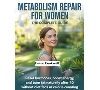 Metabolism Repair for Women: The Complete Guide: Reset Hormones, Boost Energy, and Burn Fat Naturally After 40 Without Diet Fads or Calorie Counting