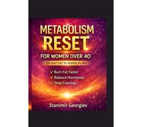 Metabolism Reset for Women Over 40: A 28-Day Plan to Burn Fat, Balance Hormones & Stop Cravings Naturally