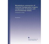 Metabolism summaries of selected halogenated organic compounds in human and environmental media: A literature survey