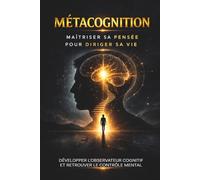 Métacognition: Maîtriser sa pensée pour diriger sa vie