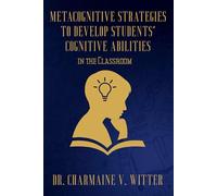 Metacognitive Strategies to Develop Students’ Cognitive Abilities in the Classroom: Practical Tools and Teacher Insights for General and Special Education