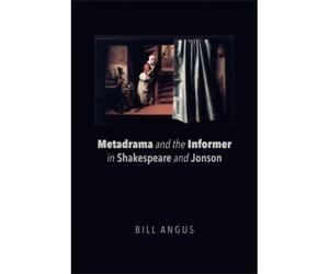 Metadrama And The Informer In Shakespeare And Jonson