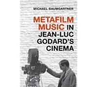 Metafilm Music in JeanLuc Godards Cinema - Baumgartner Michael Associate Professor of Musicology Associate Professor of Musicology Cleveland State Univers Baumgartner Michael Associate Professor of Mu