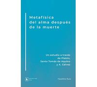 Metafísica del alma después de la muerte: Un estudio a través de Platón, Santo Tomás de Aquino y A. Gálvez