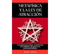 Metafísica y la ley de la atracción: Conquista tu mente, transforma tu realidad y despierta tu potencial infinito